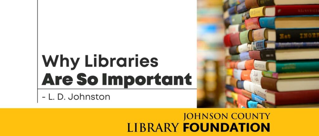 Why Libraries Are So Important - Johnson County Library Foundation